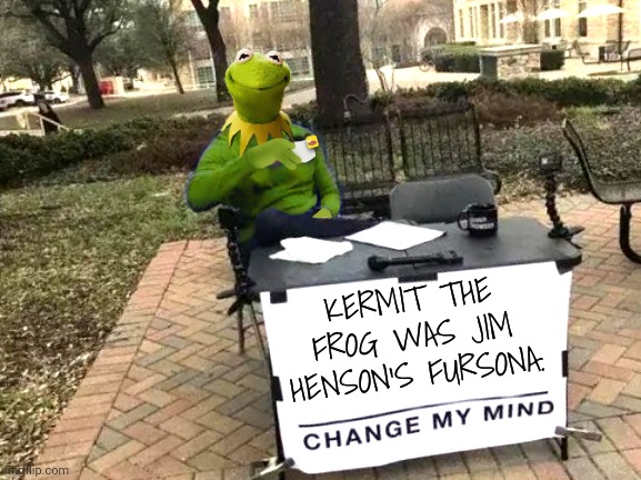 He based Kermit on himself. | KERMIT THE FROG WAS JIM HENSON'S FURSONA. | image tagged in kermit change mind,autism,awkward muppet,original character | made w/ Imgflip meme maker