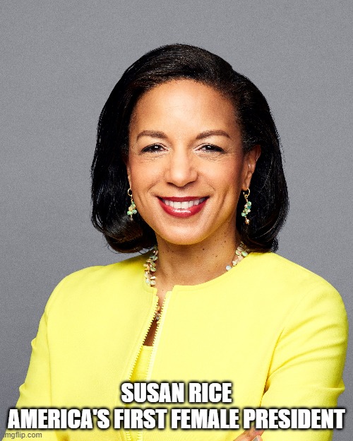 Susan Rice America's first female president | SUSAN RICE
AMERICA'S FIRST FEMALE PRESIDENT | image tagged in susan rice,first female president | made w/ Imgflip meme maker