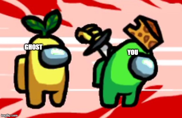 Among Us Stab | GHOST YOU | image tagged in among us stab | made w/ Imgflip meme maker