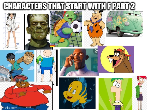 Characters that start with a F PT 2 | CHARACTERS THAT START WITH F PART 2 | image tagged in blank white template,funny memes | made w/ Imgflip meme maker