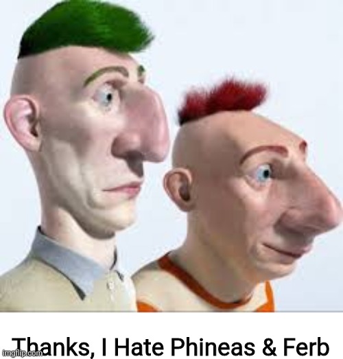 Thanks, I Hate Phineas & Ferb | Thanks, I Hate Phineas & Ferb | image tagged in phineas and ferb,cursed,wtf,horrible,shit | made w/ Imgflip meme maker