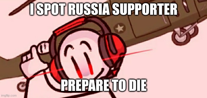 Charles helicopter | I SPOT RUSSIA SUPPORTER PREPARE TO DIE | image tagged in charles helicopter | made w/ Imgflip meme maker