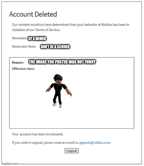 Spenders don't derverse to be on roblox | BY A MEMER; DON'T BE A SLENDER; THE IMAGE YOU POSTED WAS NOT FUNNY | image tagged in banned from roblox | made w/ Imgflip meme maker