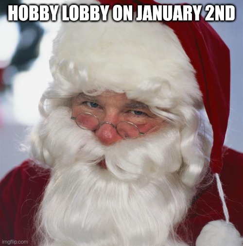 santa claus | HOBBY LOBBY ON JANUARY 2ND | image tagged in santa claus | made w/ Imgflip meme maker