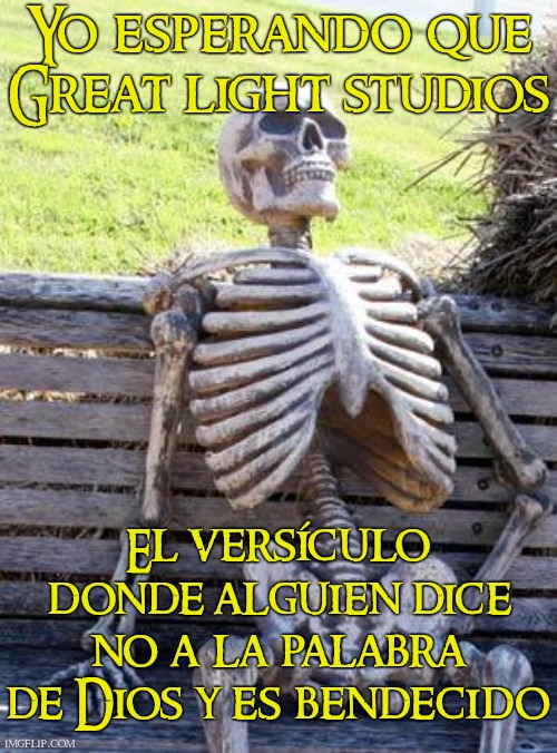 Waiting Skeleton Meme | Yo esperando que Great light studios El versículo donde alguien dice no a la palabra de Dios y es bendecido | image tagged in memes,waiting skeleton,religion,christianity,false teachers | made w/ Imgflip meme maker