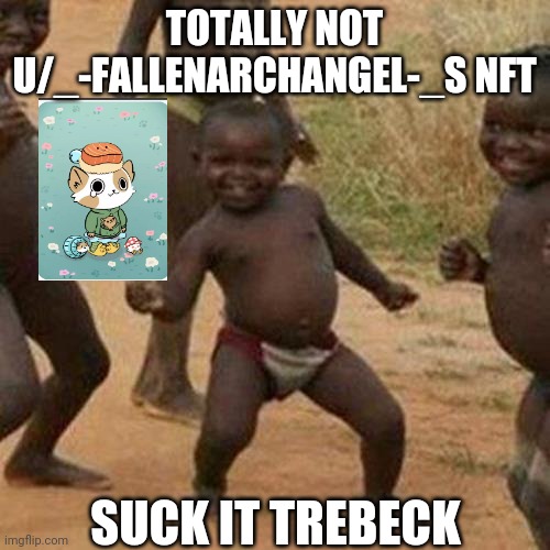 Third World Success Kid Meme | TOTALLY NOT U/_-FALLENARCHANGEL-_S NFT; SUCK IT TREBECK | image tagged in memes,third world success kid | made w/ Imgflip meme maker