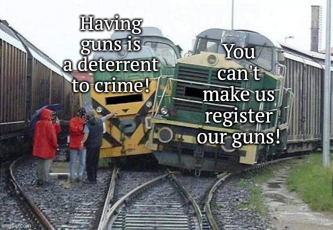 If you keep them secret, where's the deterrence? | You can't make us register our guns! Having guns is a deterrent to crime! | image tagged in train wreck,second amendment,gun safety,contradiction | made w/ Imgflip meme maker