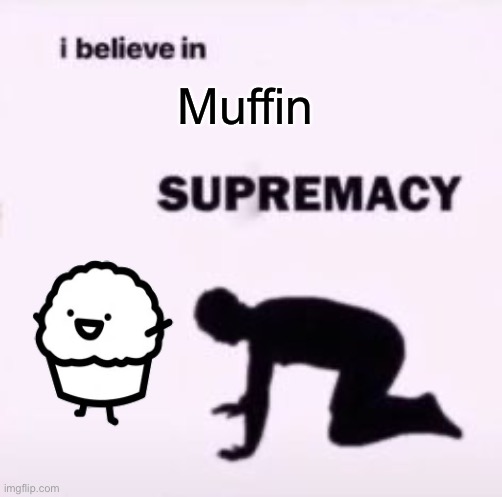 I believe in supremacy | Muffin | image tagged in i believe in supremacy | made w/ Imgflip meme maker