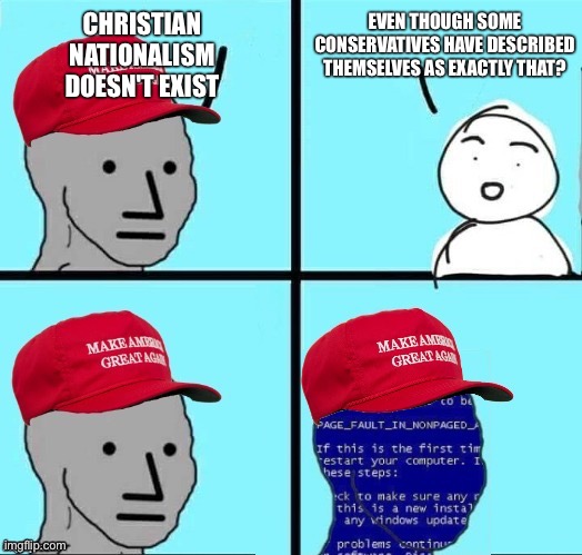 NPC Maga blue screen | EVEN THOUGH SOME CONSERVATIVES HAVE DESCRIBED THEMSELVES AS EXACTLY THAT? CHRISTIAN NATIONALISM DOESN'T EXIST | image tagged in npc maga blue screen | made w/ Imgflip meme maker