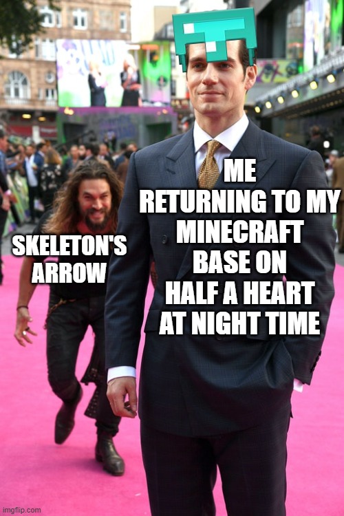 uh oh | ME RETURNING TO MY MINECRAFT BASE ON HALF A HEART AT NIGHT TIME; SKELETON'S ARROW | image tagged in jason momoa henry cavill meme,minecraft,survival,spooky scary skeletons,skeleton,memes | made w/ Imgflip meme maker