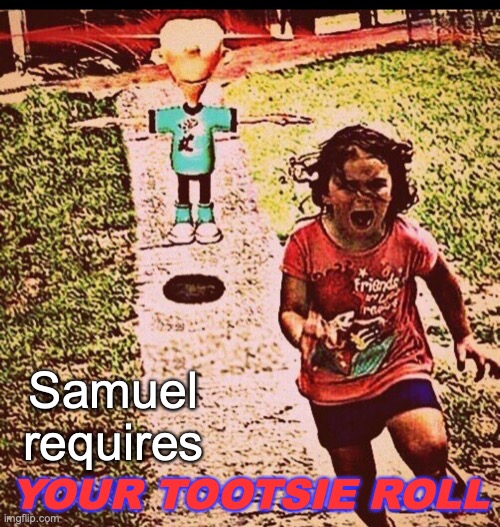 T pose sheen | Samuel requires; YOUR TOOTSIE ROLL | image tagged in t pose sheen | made w/ Imgflip meme maker
