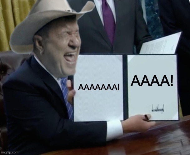 Trump Bill Signing | AAAAAAA! AAAA! | image tagged in memes,trump bill signing | made w/ Imgflip meme maker