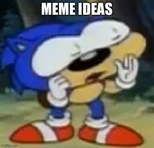 sonic huh? | MEME IDEAS | image tagged in sonic huh | made w/ Imgflip meme maker