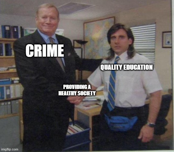 CRIME; QUALITY EDUCATION; PROVIDING A HEALTHY SOCIETY | made w/ Imgflip meme maker