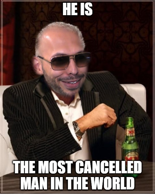 Tate is The Most Cancelled Man In The World | HE IS; THE MOST CANCELLED MAN IN THE WORLD | image tagged in the most interesting man in the world,the most cancelled man in the world,tate,andrew tate,top g | made w/ Imgflip meme maker