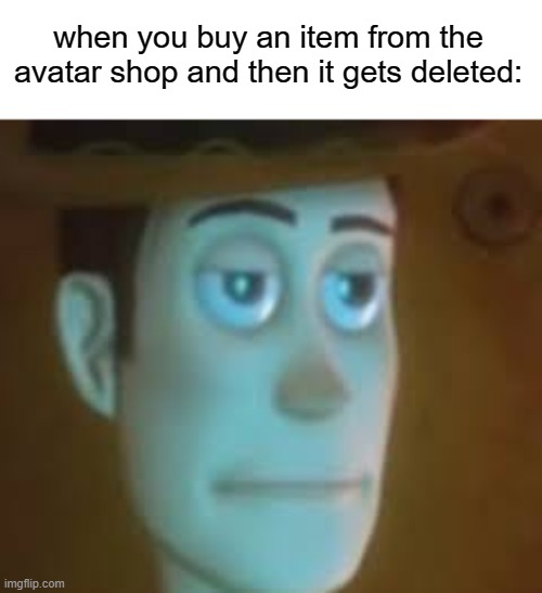 ._. | when you buy an item from the avatar shop and then it gets deleted: | image tagged in disappointed woody | made w/ Imgflip meme maker