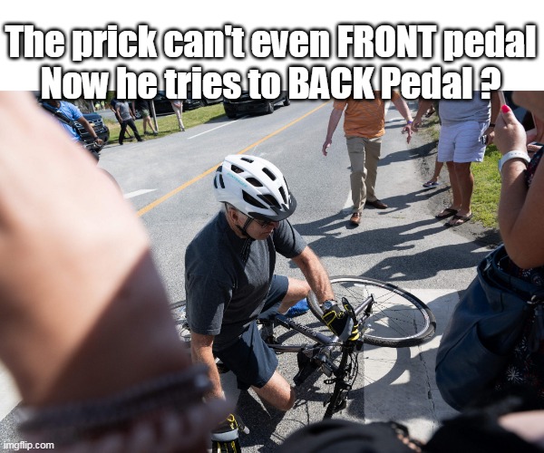 The prick can't even FRONT pedal
Now he tries to BACK Pedal ? | made w/ Imgflip meme maker
