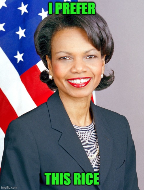 Condoleezza Rice | I PREFER THIS RICE | image tagged in condoleezza rice | made w/ Imgflip meme maker