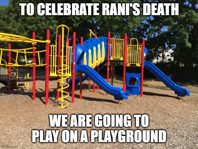 Playground | TO CELEBRATE RANI'S DEATH; WE ARE GOING TO PLAY ON A PLAYGROUND | image tagged in playground | made w/ Imgflip meme maker