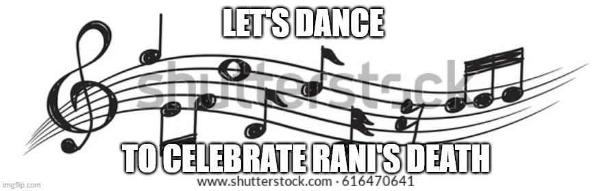 Musical notes | LET'S DANCE; TO CELEBRATE RANI'S DEATH | image tagged in musical notes | made w/ Imgflip meme maker