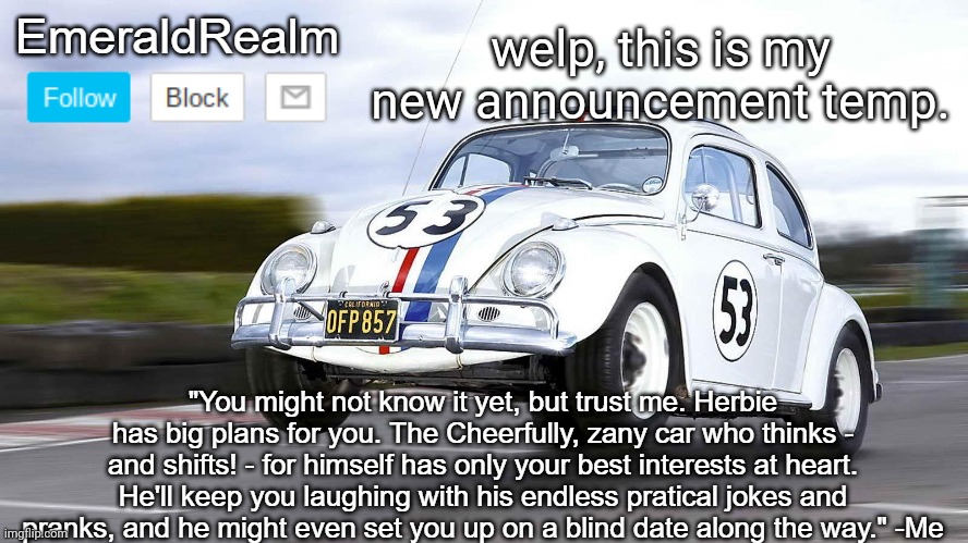 EmeraldRealm Herbie | welp, this is my new announcement temp. | image tagged in emeraldrealm herbie | made w/ Imgflip meme maker