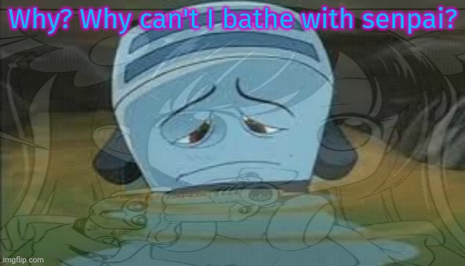 Brave Little Toaster: anime version | Why? Why can't I bathe with senpai? | image tagged in this is not okie dokie,anime,toaster,time to commit,toaster bath | made w/ Imgflip meme maker