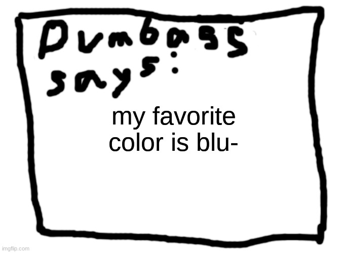 idk | my favorite color is blu- | image tagged in idk | made w/ Imgflip meme maker
