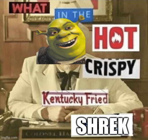 Fried Shrek | SHREK | image tagged in what in the hot crispy kentucky fried frick,shrek,what in tarnation | made w/ Imgflip meme maker