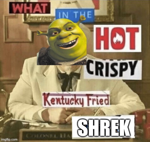 Fried Shrek | image tagged in what in the hot crispy kentucky fried frick,shrek | made w/ Imgflip meme maker