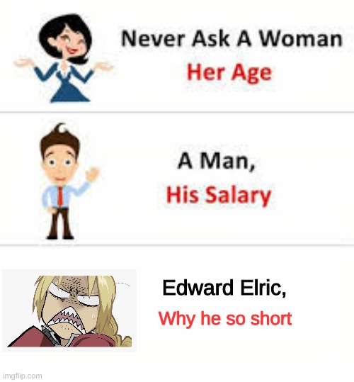 no title | Edward Elric, Why he so short | image tagged in never ask a woman her age | made w/ Imgflip meme maker