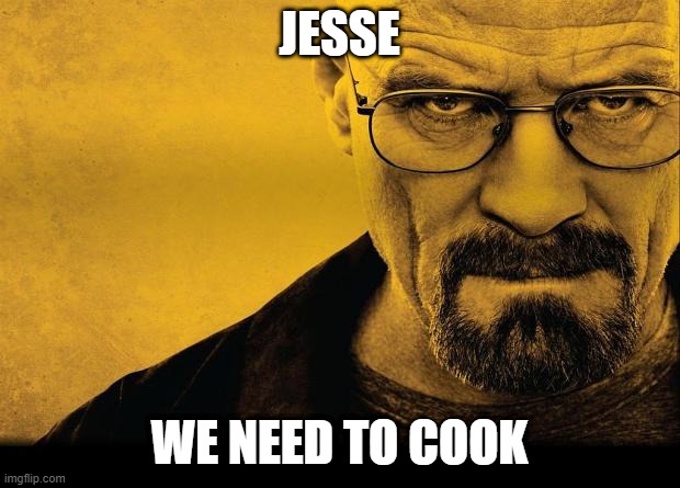Breaking bad | JESSE; WE NEED TO COOK | image tagged in breaking bad | made w/ Imgflip meme maker
