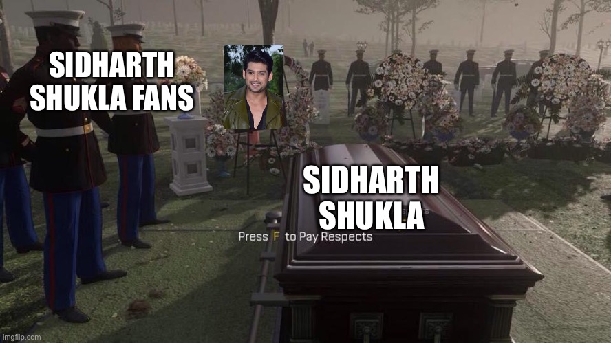 Sidharth Shukla Death | SIDHARTH SHUKLA FANS; SIDHARTH SHUKLA | image tagged in press f to pay respects | made w/ Imgflip meme maker