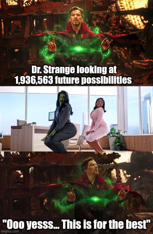 Dr Strange made a choice | Dr. Strange looking at 1,936,563 future possibilities; "Ooo yesss... This is for the best" | image tagged in marvel,she-hulk,dancing | made w/ Imgflip meme maker