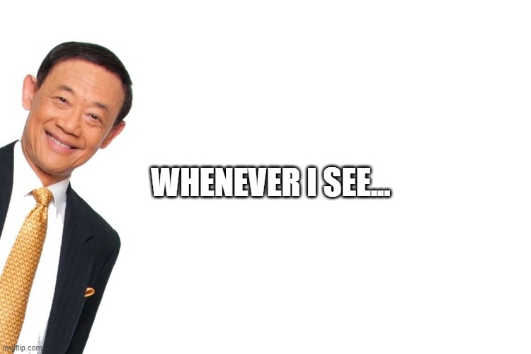 Whenever I see | WHENEVER I SEE... | image tagged in jose mari chan | made w/ Imgflip meme maker