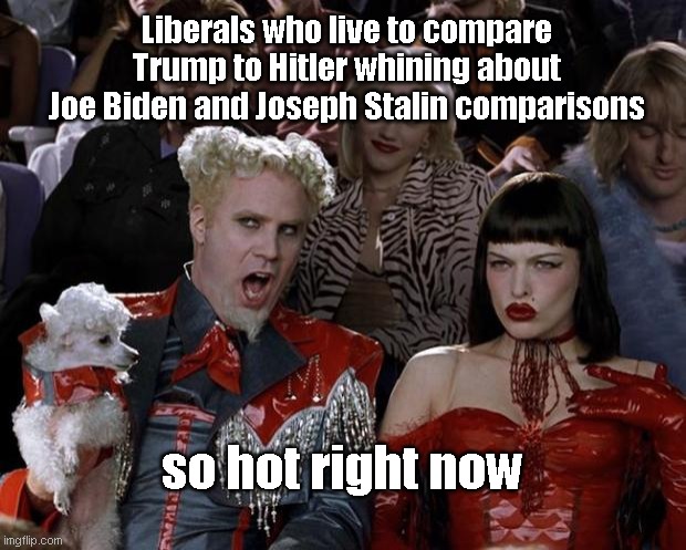 The predictable whine | Liberals who live to compare Trump to Hitler whining about Joe Biden and Joseph Stalin comparisons; so hot right now | image tagged in memes,mugatu so hot right now,liberal hypocrisy,joe biden,biden fail,political humor | made w/ Imgflip meme maker
