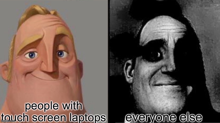 Traumatized Mr. Incredible | people with touch screen laptops everyone else | image tagged in traumatized mr incredible | made w/ Imgflip meme maker