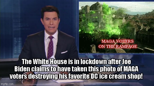ABC News report | MAGA VOTERS ON THE RAMPAGE; The White House is in lockdown after Joe Biden claims to have taken this photo of MAGA voters destroying his favorite DC ice cream shop! | image tagged in abc fake news reports,joe biden hates maga,mainstream media,msm lies,political humor,game of thrones | made w/ Imgflip meme maker