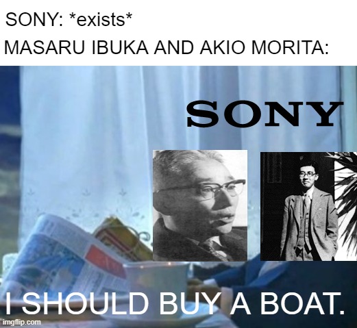 Sony was founded on May 7, 1946 they will be a good company | SONY: *exists*; MASARU IBUKA AND AKIO MORITA:; I SHOULD BUY A BOAT. | image tagged in memes,i should buy a boat cat | made w/ Imgflip meme maker