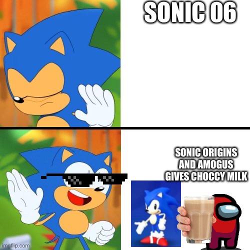 Sonic loves choccy milk and sonic origins no sonic 06 | SONIC 06; SONIC ORIGINS AND AMOGUS GIVES CHOCCY MILK | image tagged in sonic mania,sonic the hedgehog,amogus | made w/ Imgflip meme maker