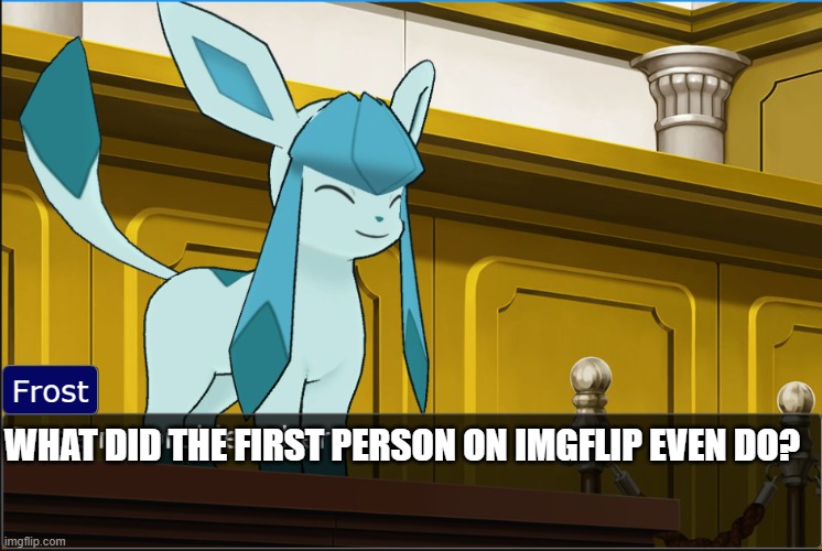 enjoy the brain seizer. | WHAT DID THE FIRST PERSON ON IMGFLIP EVEN DO? | image tagged in glaceon sees no problem,glaceon | made w/ Imgflip meme maker