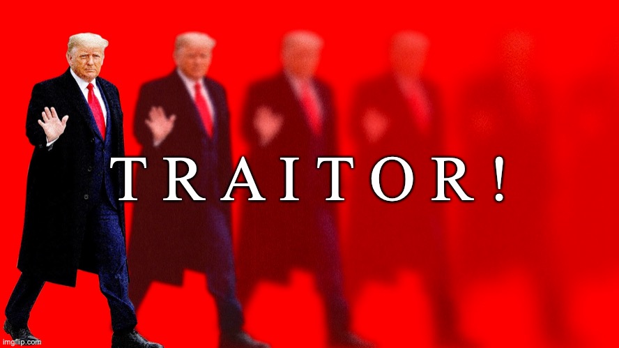 trump traitor | T R A I T O R ! | image tagged in trump,traitor,criminal,russia | made w/ Imgflip meme maker