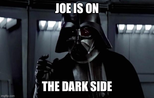 Darth Vader | JOE IS ON THE DARK SIDE | image tagged in darth vader | made w/ Imgflip meme maker