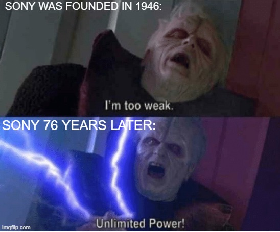 Sony after realizing that they have a public company in the 1950s | SONY WAS FOUNDED IN 1946:; SONY 76 YEARS LATER: | image tagged in too weak unlimited power,memes | made w/ Imgflip meme maker