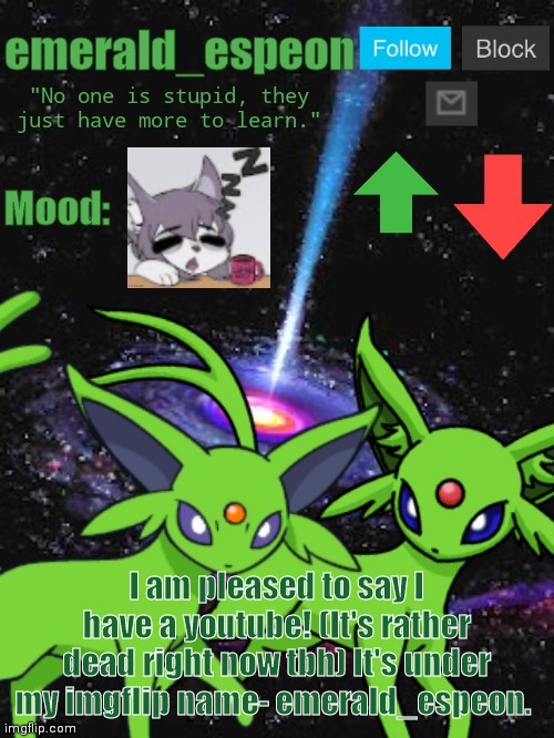 emerald_espeon Announce Template | I am pleased to say I have a youtube! (It's rather dead right now tbh) It's under my imgflip name- emerald_espeon. | image tagged in emerald_espeon announce template | made w/ Imgflip meme maker