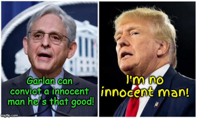 Not innocent | image tagged in donald trump,doj,garland,maga,criminal | made w/ Imgflip meme maker