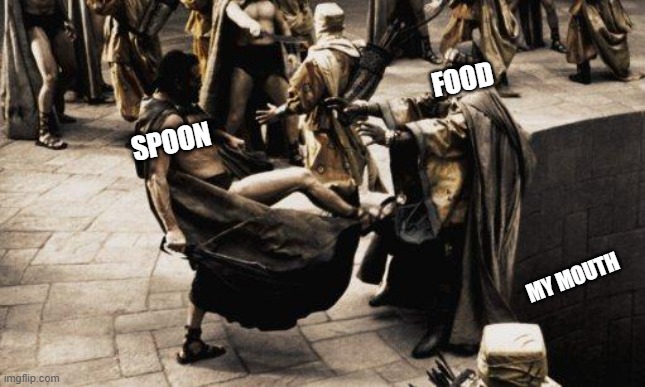 how you should eat your food | SPOON                                           FOOD; MY MOUTH | image tagged in sparta kick | made w/ Imgflip meme maker