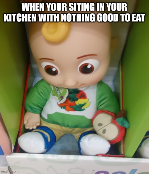 Who can relate. | WHEN YOUR SITING IN YOUR KITCHEN WITH NOTHING GOOD TO EAT | image tagged in cocomelon | made w/ Imgflip meme maker