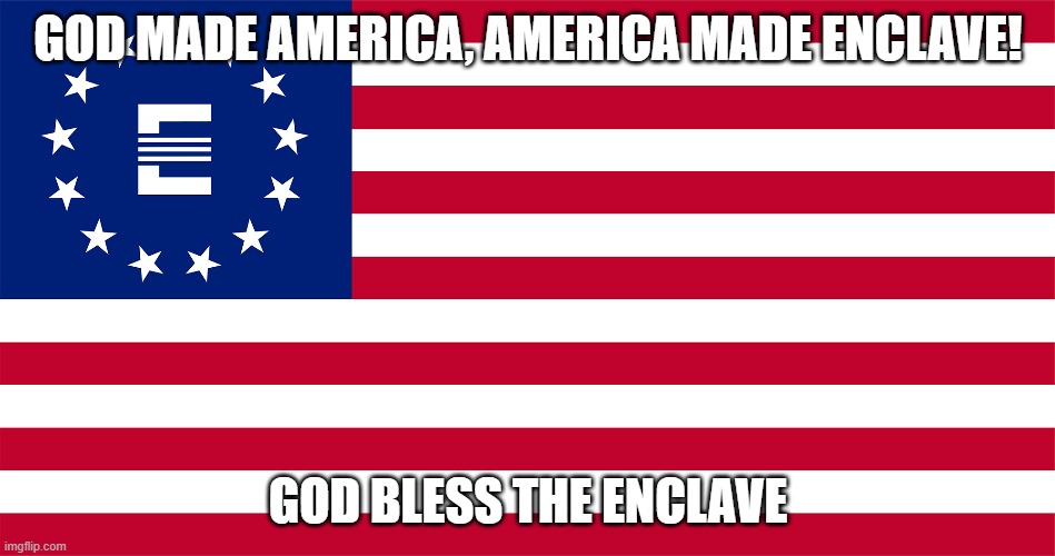 GOD MADE AMERICA, AMERICA MADE ENCLAVE! GOD BLESS THE ENCLAVE | made w/ Imgflip meme maker