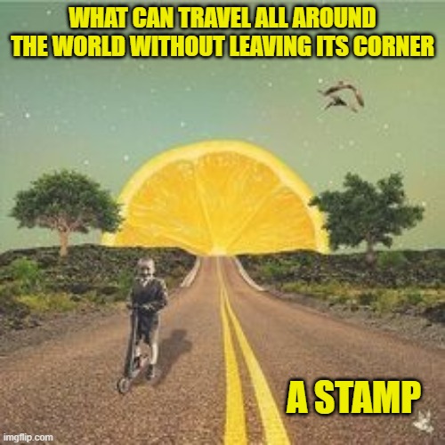 WHAT CAN TRAVEL ALL AROUND THE WORLD WITHOUT LEAVING ITS CORNER; A STAMP | image tagged in riddle | made w/ Imgflip meme maker