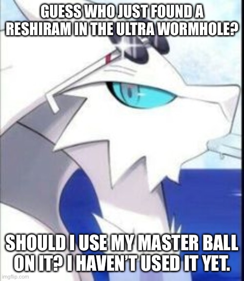 I was looking for Dialga and got this MF instead. Holy shit. Is it a coincidence that Pokémon Black is the next game I want next | GUESS WHO JUST FOUND A RESHIRAM IN THE ULTRA WORMHOLE? SHOULD I USE MY MASTER BALL ON IT? I HAVEN’T USED IT YET. | image tagged in reshiram with sunglasses | made w/ Imgflip meme maker